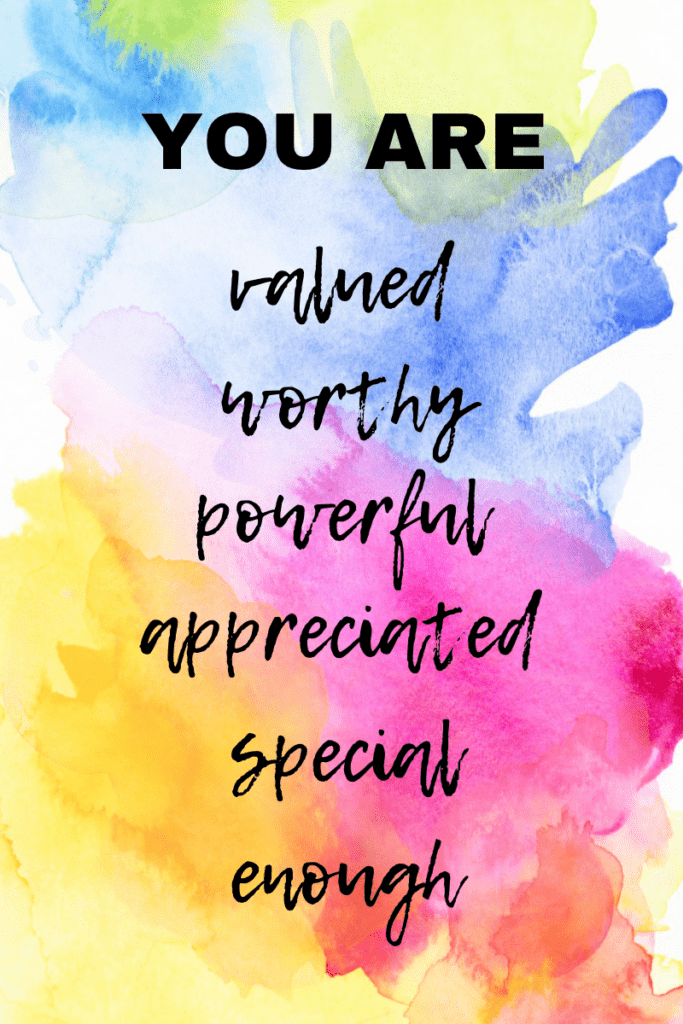 you are loved, worthy, powerful, special, appreciated